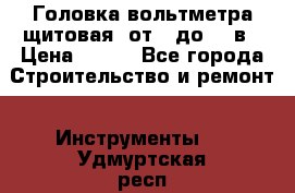 	 Головка вольтметра щитовая, от 0 до 300в › Цена ­ 300 - Все города Строительство и ремонт » Инструменты   . Удмуртская респ.,Глазов г.